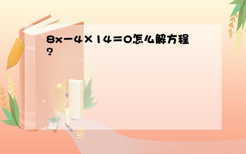 8x－4×14＝0怎么解方程?