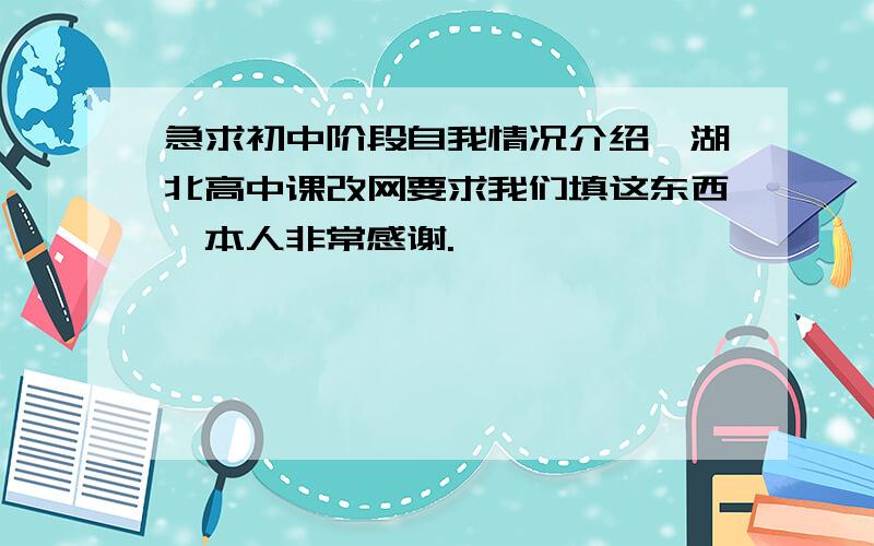 急求初中阶段自我情况介绍,湖北高中课改网要求我们填这东西,本人非常感谢.