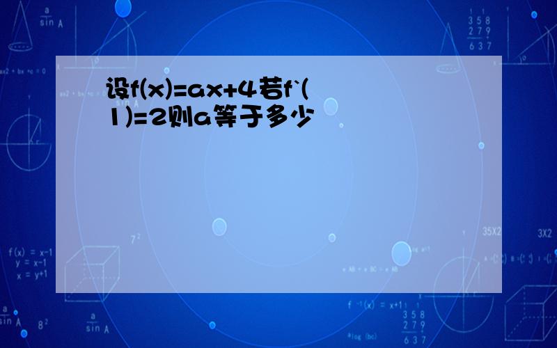 设f(x)=ax+4若f`(1)=2则a等于多少