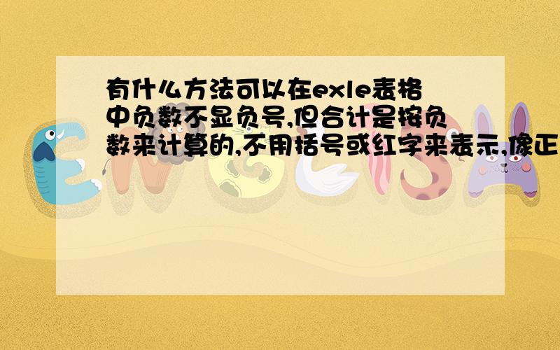 有什么方法可以在exle表格中负数不显负号,但合计是按负数来计算的,不用括号或红字来表示,像正数一样