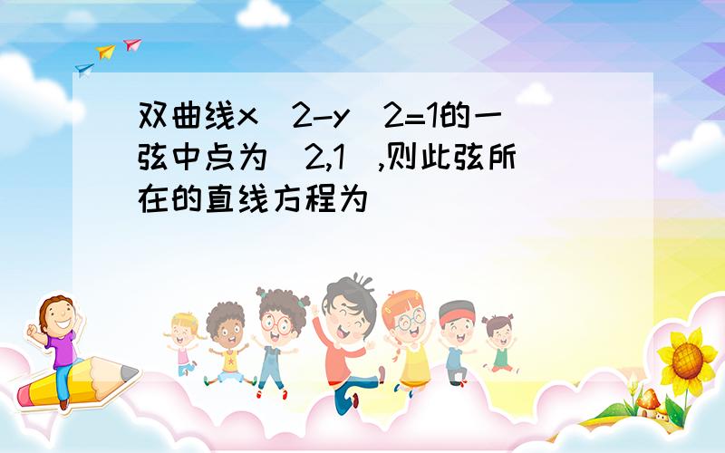 双曲线x^2-y^2=1的一弦中点为（2,1）,则此弦所在的直线方程为