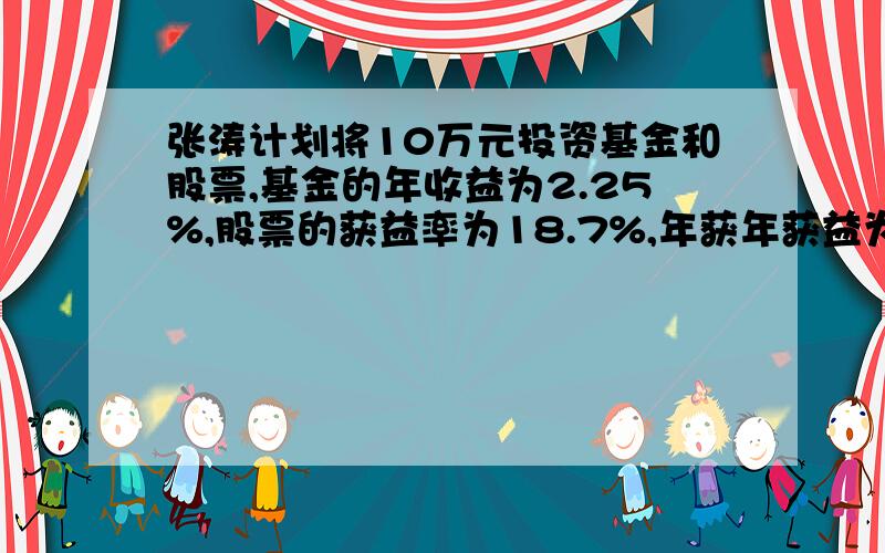 张涛计划将10万元投资基金和股票,基金的年收益为2.25%,股票的获益率为18.7%,年获年获益为7185元，求张涛在基金和股票上各投资了多少钱