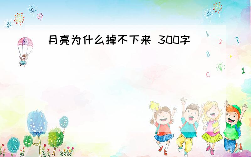 月亮为什么掉不下来 300字