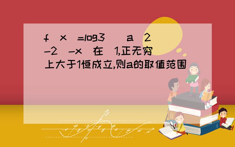 f(x)=log3^(a^2-2^-x)在(1,正无穷)上大于1恒成立,则a的取值范围