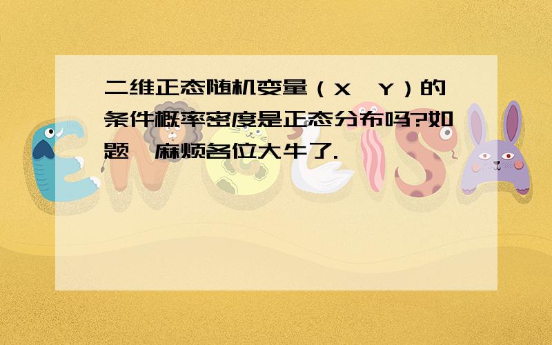 二维正态随机变量（X,Y）的条件概率密度是正态分布吗?如题,麻烦各位大牛了.