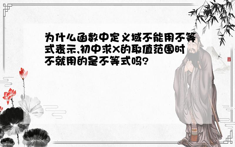 为什么函数中定义域不能用不等式表示,初中求X的取值范围时不就用的是不等式吗?