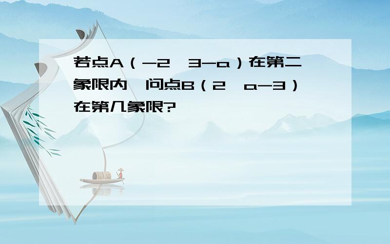 若点A（-2,3-a）在第二象限内,问点B（2,a-3）在第几象限?