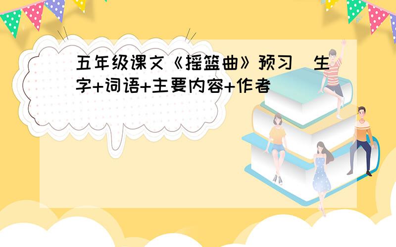 五年级课文《摇篮曲》预习（生字+词语+主要内容+作者）