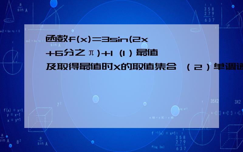 函数f(x)=3sin(2x+6分之π)+1 (1）最值及取得最值时X的取值集合 （2）单调递减区间