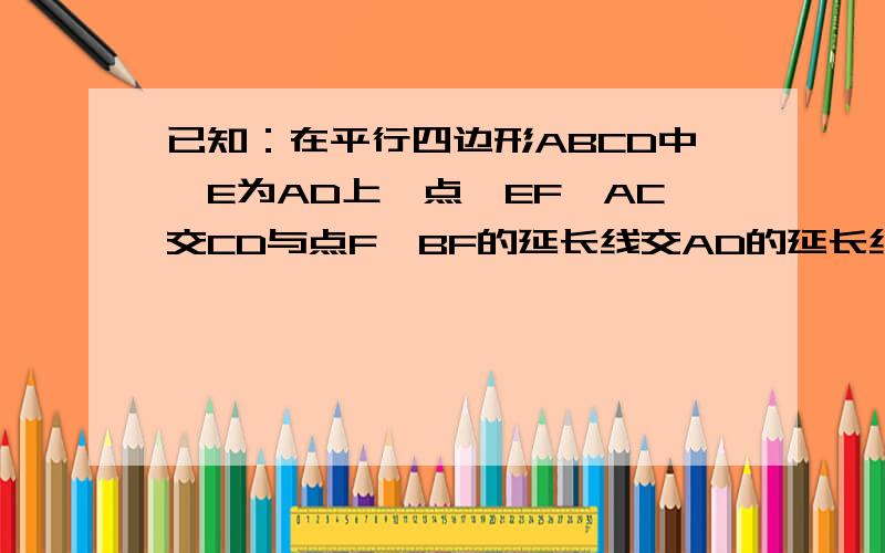 已知：在平行四边形ABCD中,E为AD上一点,EF‖AC交CD与点F,BF的延长线交AD的延长线于G求证：AD^2=AE·AC