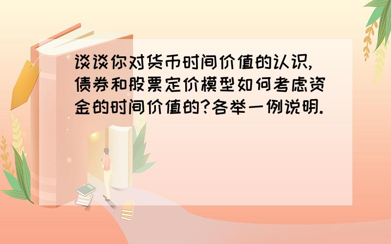 谈谈你对货币时间价值的认识,债券和股票定价模型如何考虑资金的时间价值的?各举一例说明.