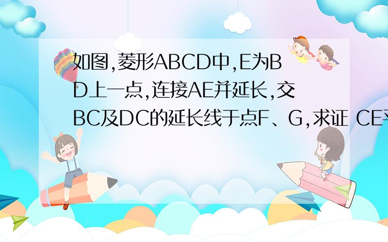 如图,菱形ABCD中,E为BD上一点,连接AE并延长,交BC及DC的延长线于点F、G,求证 CE平方=FE*EG