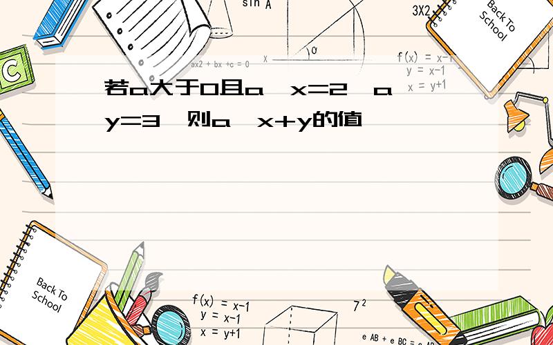 若a大于0且a^x=2,a^y=3,则a^x+y的值