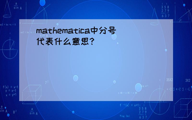 mathematica中分号代表什么意思?