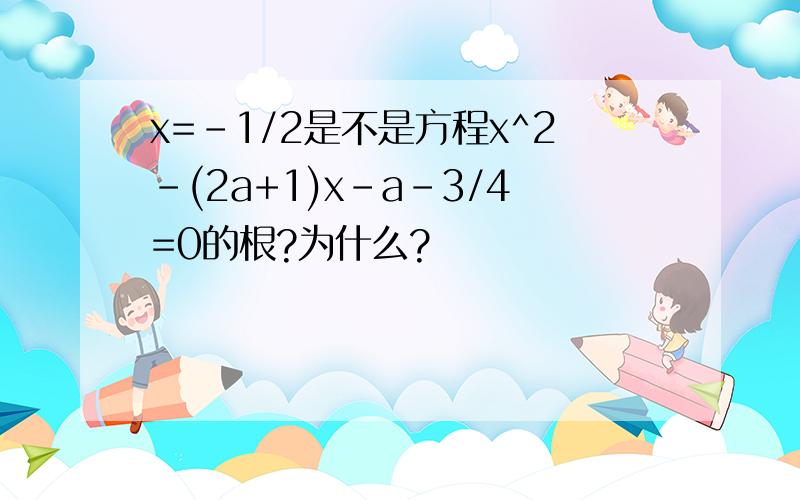 x=-1/2是不是方程x^2-(2a+1)x-a-3/4=0的根?为什么?