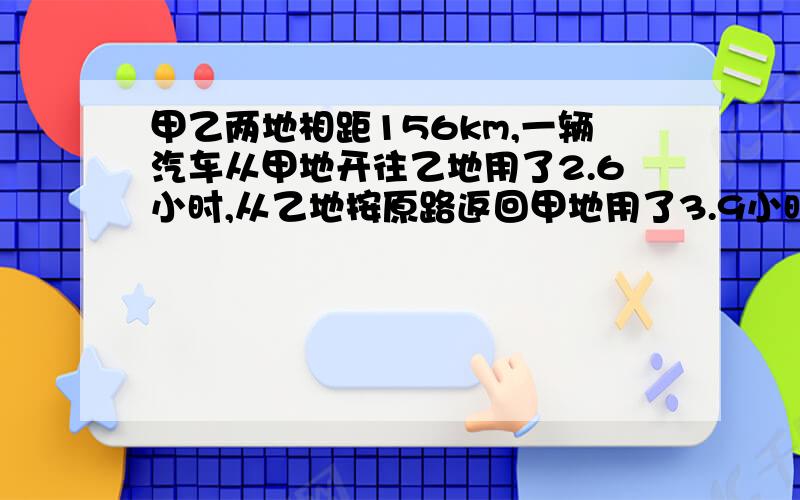 甲乙两地相距156km,一辆汽车从甲地开往乙地用了2.6小时,从乙地按原路返回甲地用了3.9小时,则这辆汽车往返两地的平均速度是