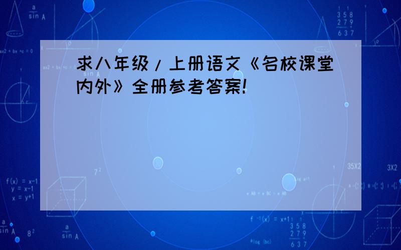 求八年级/上册语文《名校课堂内外》全册参考答案!