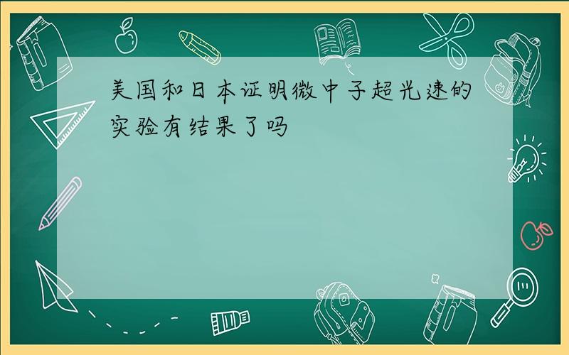 美国和日本证明微中子超光速的实验有结果了吗