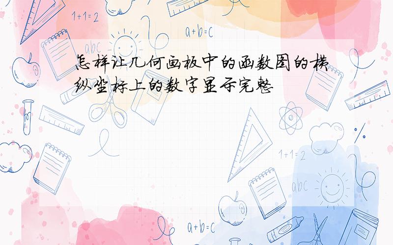 怎样让几何画板中的函数图的横纵坐标上的数字显示完整