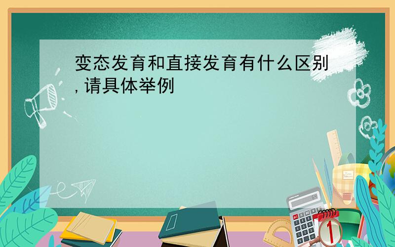 变态发育和直接发育有什么区别,请具体举例