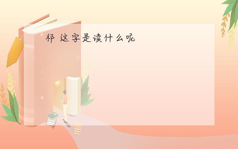 祁 这字是读什么呢