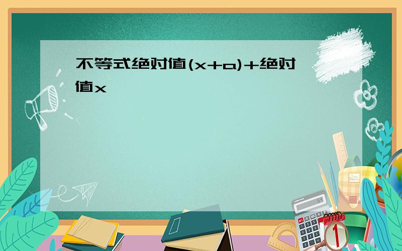 不等式绝对值(x+a)+绝对值x