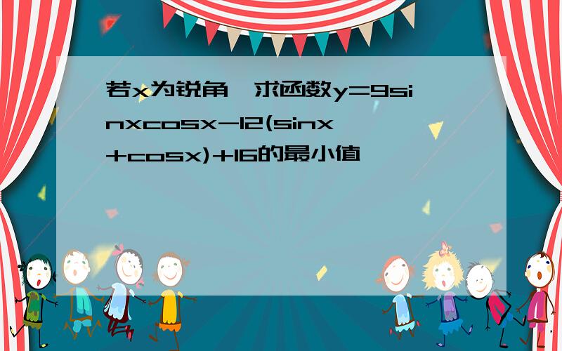 若x为锐角,求函数y=9sinxcosx-12(sinx+cosx)+16的最小值