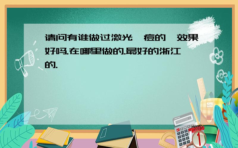 请问有谁做过激光祛痘的,效果好吗.在哪里做的.最好的浙江的.