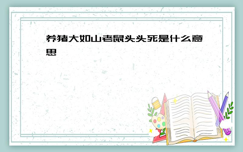 养猪大如山老鼠头头死是什么意思