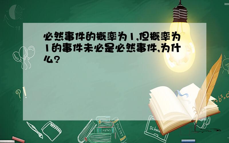 必然事件的概率为1,但概率为1的事件未必是必然事件,为什么?