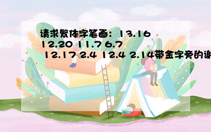 请求繁体字笔画：13.16 12.20 11.7 6.7 12.17 2.4 12.4 2.14带金字旁的谢谢!请求繁体字笔画：郑：13.16 郑：12.20 11.7 6.7 12.17 2.4 12.4 2.14带金字旁的谢谢!二个名字间,有一个字带金字旁的!