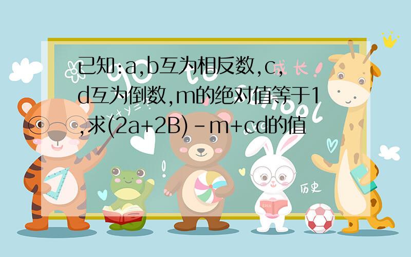 已知:a,b互为相反数,c,d互为倒数,m的绝对值等于1,求(2a+2B)-m+cd的值