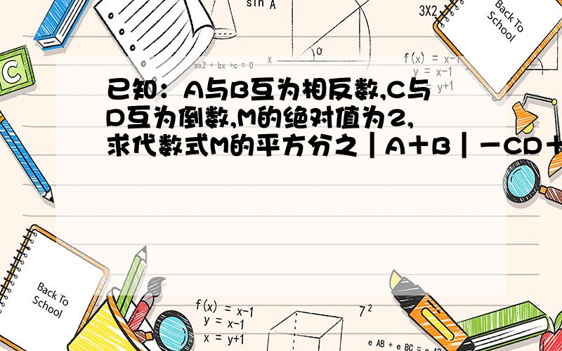 已知：A与B互为相反数,C与D互为倒数,M的绝对值为2,求代数式M的平方分之｜A＋B｜－CD＋｜M｜的值初一数学