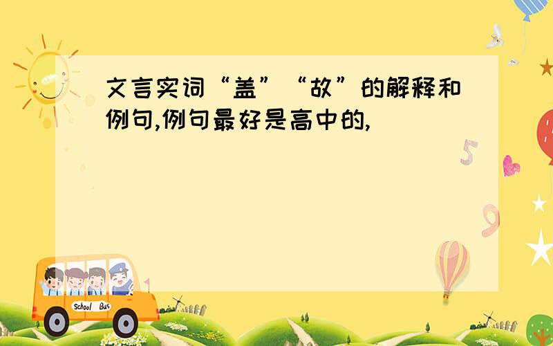 文言实词“盖”“故”的解释和例句,例句最好是高中的,