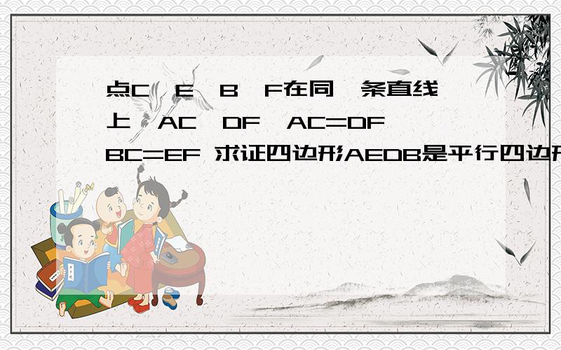 点C,E,B,F在同一条直线上,AC∥DF,AC=DF,BC=EF 求证四边形AEDB是平行四边形