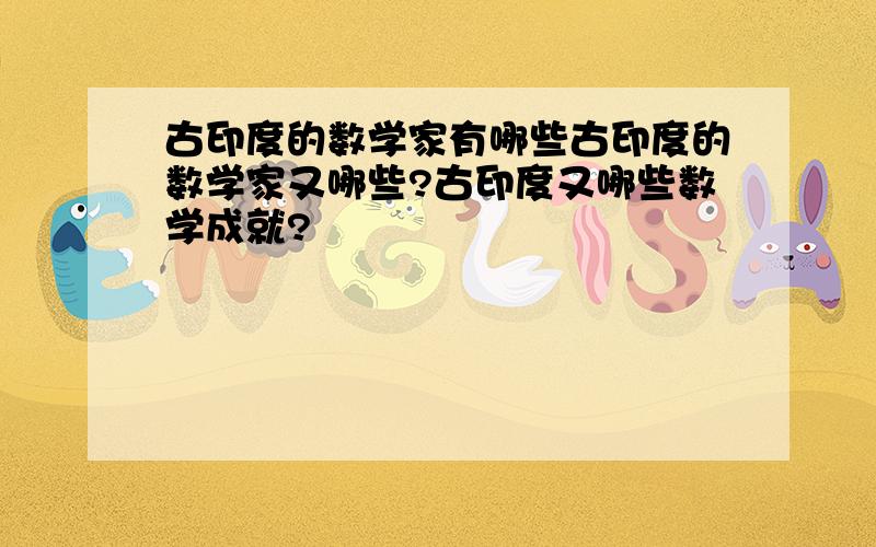 古印度的数学家有哪些古印度的数学家又哪些?古印度又哪些数学成就?