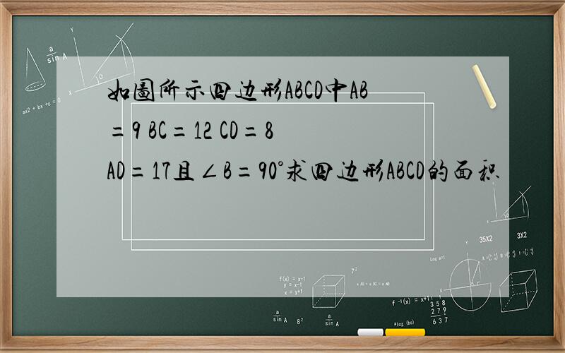 如图所示四边形ABCD中AB=9 BC=12 CD=8 AD=17且∠B=90°求四边形ABCD的面积