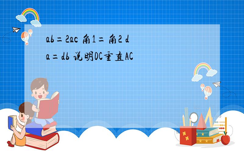 ab=2ac 角1=角2 da=db 说明DC垂直AC