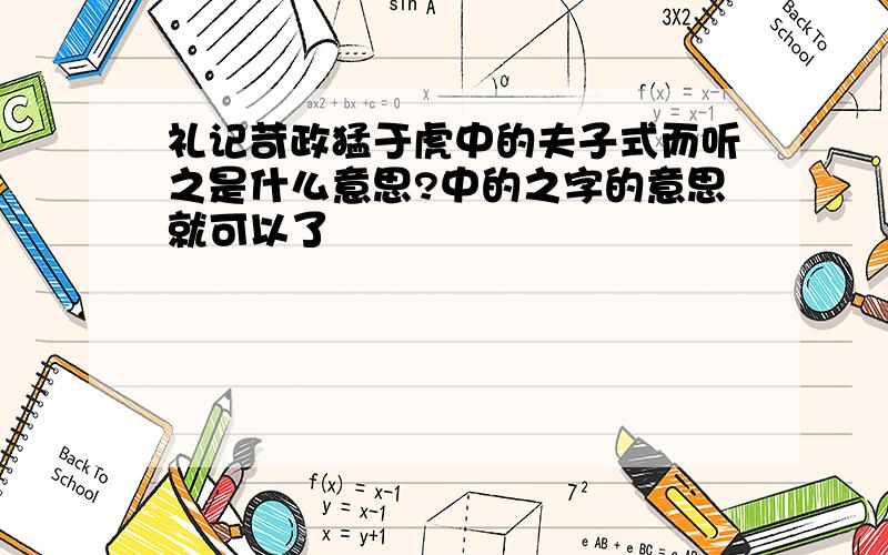 礼记苛政猛于虎中的夫子式而听之是什么意思?中的之字的意思就可以了