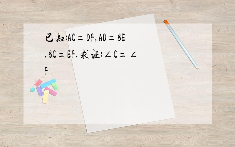 已知:AC=DF,AD=BE,BC=EF,求证:∠C=∠F