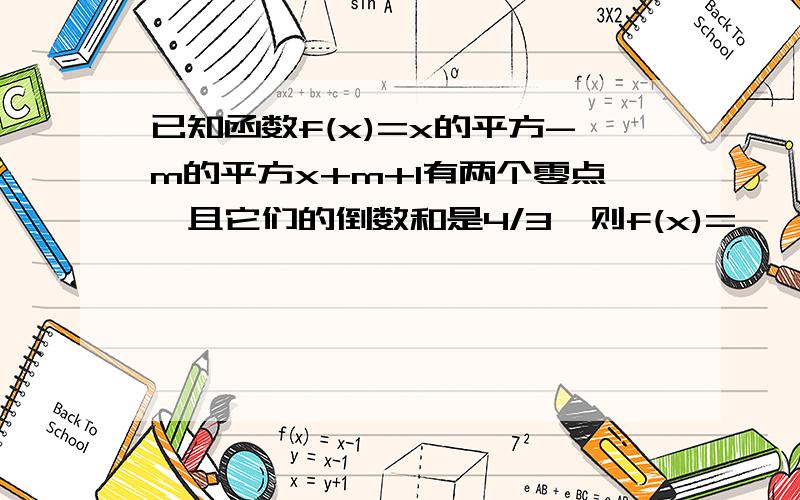 已知函数f(x)=x的平方-m的平方x+m+1有两个零点,且它们的倒数和是4/3,则f(x)=