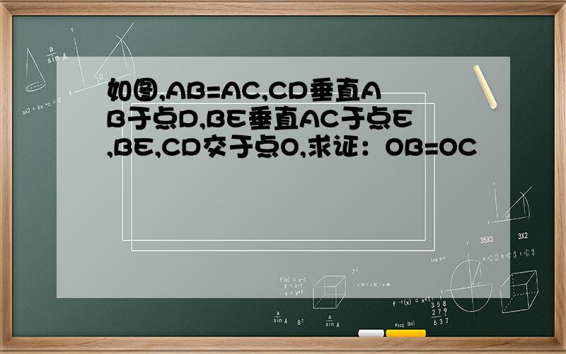 如图,AB=AC,CD垂直AB于点D,BE垂直AC于点E,BE,CD交于点O,求证：OB=OC