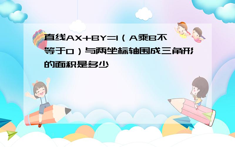 直线AX+BY=1（A乘B不等于0）与两坐标轴围成三角形的面积是多少