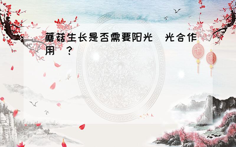 蘑菇生长是否需要阳光(光合作用)?