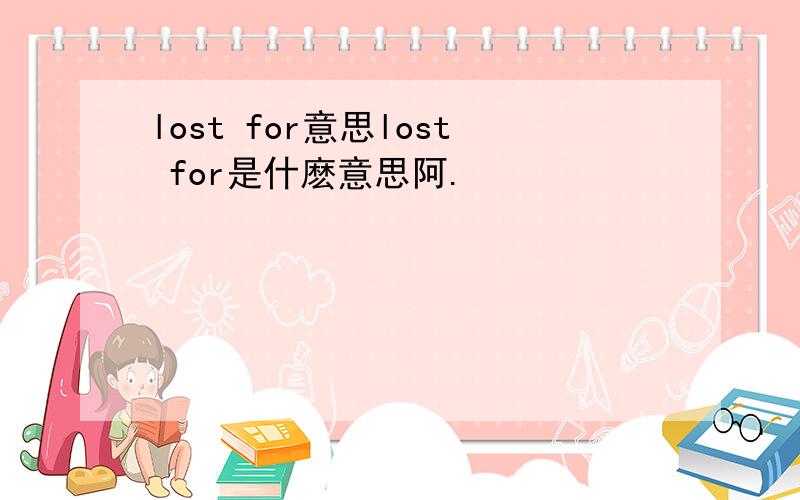 lost for意思lost for是什麽意思阿.