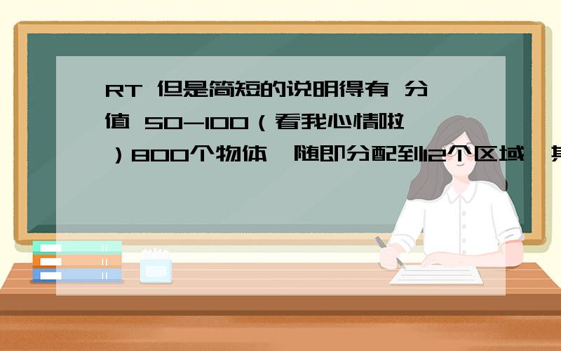 RT 但是简短的说明得有 分值 50-100（看我心情啦）800个物体,随即分配到12个区域,其中有二个物体做有标志.求标志的两个物体分在同一个区域内几率；分在相邻区域的几率.可能有些无厘头…