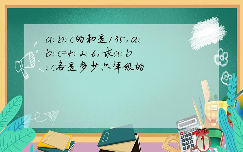 a:b:c的和是135,a:b:c=4:2:6,求a:b:c各是多少六年级的