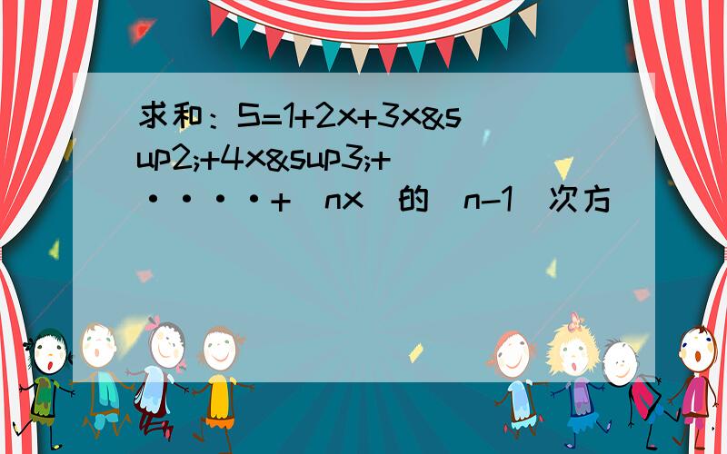 求和：S=1+2x+3x²+4x³+····+（nx）的（n-1）次方