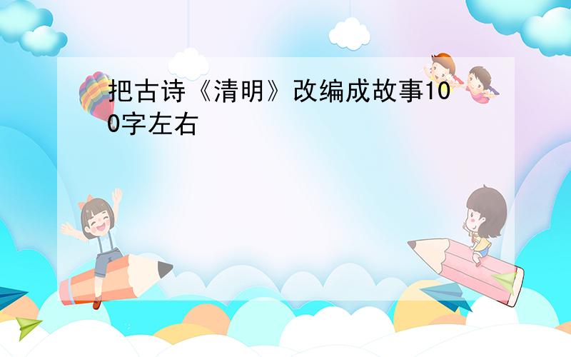 把古诗《清明》改编成故事100字左右