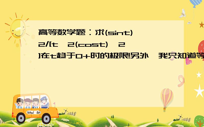 高等数学题：求(sint)^2/[t^2(cost)^2]在t趋于0+时的极限!另外,我只知道等价无穷小sinx^2~x^2,难道(sinx)^2~